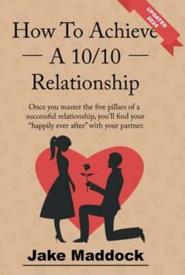 How To Achieve A 10/10 Relationship by Jake Maddock: New
