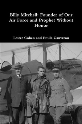 Billy Mitchell Founder of Our Air Force and Prophet Without Honor Cohen (u. a.)