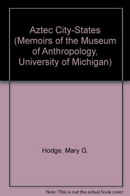 AZTEC CITY-STATES (MEMOIRS OF THE MUSEUM OF ANTHROPOLOGY, By Mary G. Hodge *NEW*
