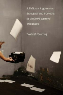 A Delicate Aggression: Savagery and Survival in the Iowa Writers' Workshop  har