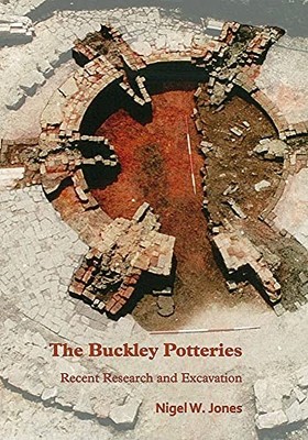 The Buckley Potteries: Recent Research and Excavation, Jones 9781789692228..