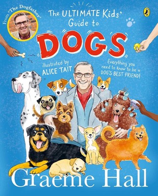 The Ultimate Kids Guide to Dogs: Everything you need to know to be a dog's best