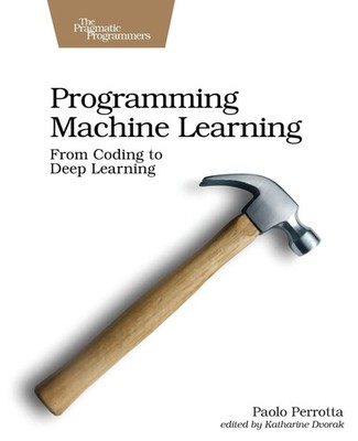 Programming Machine Learning | From Coding to Deep Learning | Paolo Perrotta