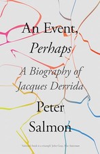 An Event, Perhaps: A Biography of Jacques Derrida by Peter Salmon Book The Cheap