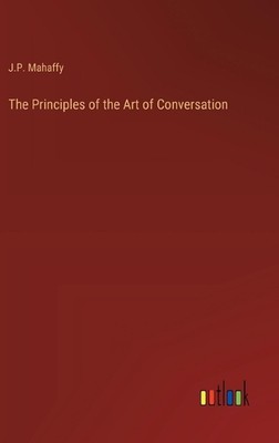 The Principles of the Art of Conversation by J.P. Mahaffy Hardcover Book