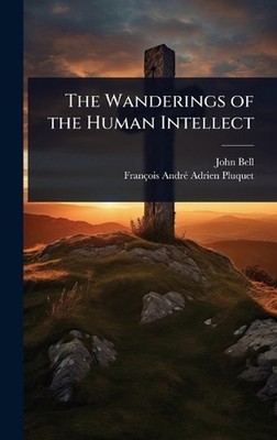 The Wanderings of the Human Intellect by John Bell Hardcover Book