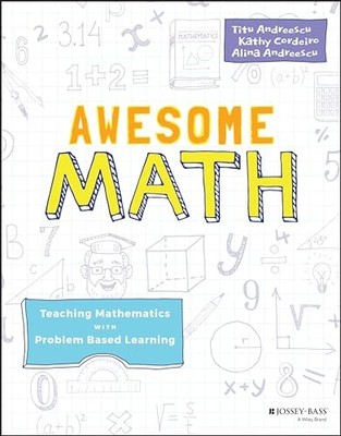 Awesome Math: Teaching Mathematics with Problem Based Learning by Titu Andreesc
