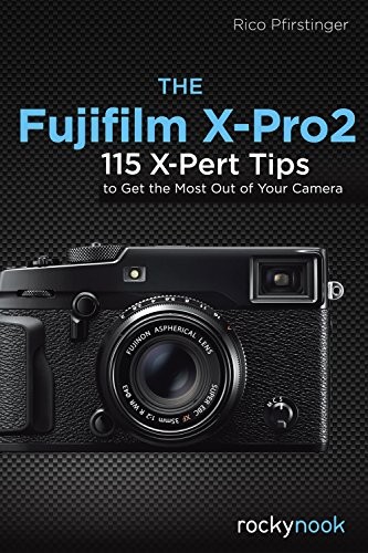 The Fujifilm X-Pro2: 115 X-Pert Tips to Get the Most Out of Your Camera by... - Image 6