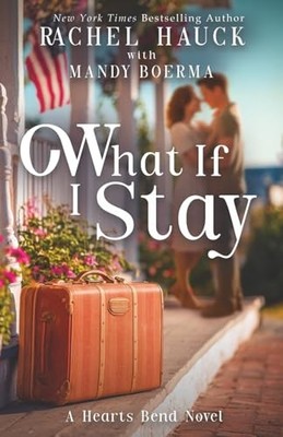 What If I Stay : A Hearts Bend Novel by Rachel Hauck and Mandy Boerma (2026, ...