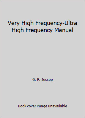 Very High Frequency-Ultra High Frequency Manual by G. R. Jessop