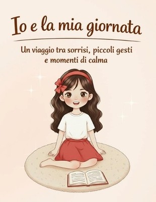 Io e la mia giornata: Un viaggio tra sorrisi, piccoli gesti e momenti di calma b