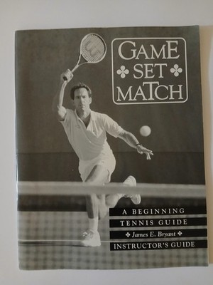 Game Set Match Beginning Tennis Guide Instructor's Guide by James E Bryant. 1994