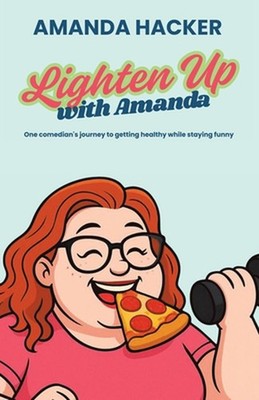 Lighten Up With Amanda: One Comedian's Journey to Getting Healthy While Staying 