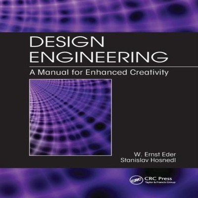 Design Engineering A Manual for Enhanced Creativity W. Ernst Eder
