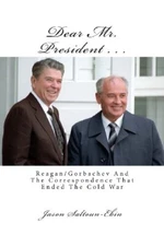 Dear Mr. President...: Reagan/Gorbachev and the Correspondence t