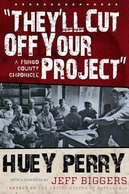 THEY'LL CUT OFF YOUR PROJECT: A MINGO COUNTY CHRONICLE By Huey Perry & Jeff VG