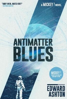Antimatter Blues: A Mickey7 Novel (Mickey7 Novel A) by Edward Ashton [Hardback]