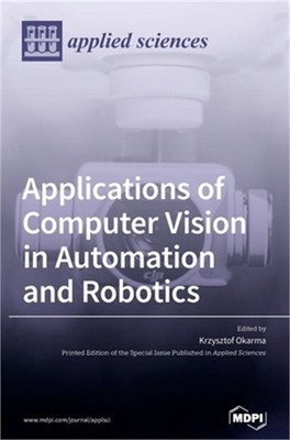 Applications of Computer Vision in Automation and Robotics (Hardback or Cased Bo