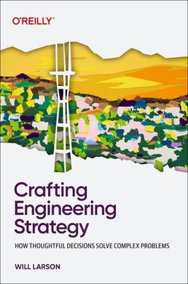 Crafting Engineering Strategy Will Larson