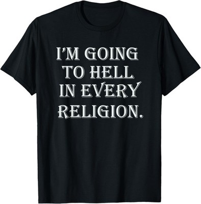 I'm Going To Hell In Every Religion T-shirt