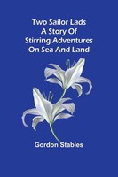 Gordon Stables | Two Sailor Lads A Story Of Stirring Adventures On Sea And Land