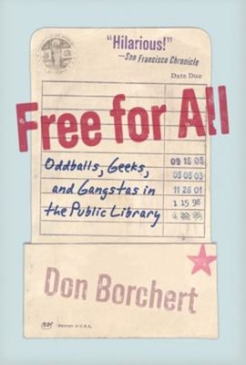 Free for All : Oddballs, Geeks, and Gangstas in the Public Librar