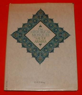 The Historical Mosques of Saudi Arabia   G.R.D King 1986 Book, Islamic, Muslim