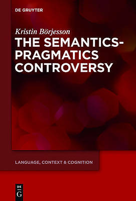 The Semantics-Pragmatics Controversy (Language, Context and Cognition, 14) by B