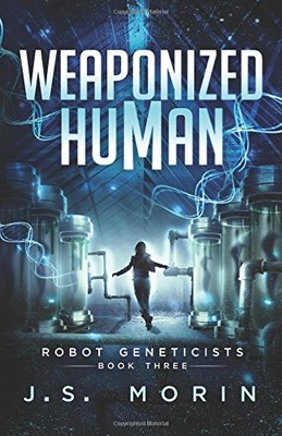 WEAPONIZED HUMAN (ROBOT GENETICISTS) By J S Morin **BRAND NEW**