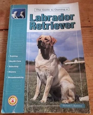 Guide to Owning a Labrador Retriever : AKC Rank #1 by Richard T. Burrows (1995,
