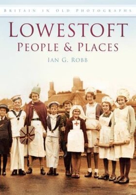 Lowestoft People and Places (Britain in Old Photographs) By Ian 
