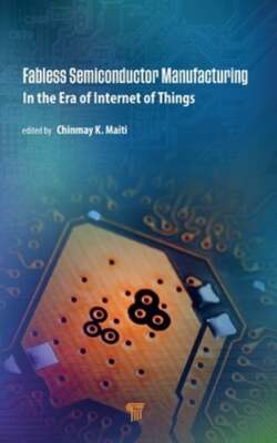Fabless Semiconductor Manufacturing: In the Era of Internet of Things by Maiti