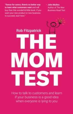 The Mom Test: How to talk to customers  learn if your business is a - VERY GOOD