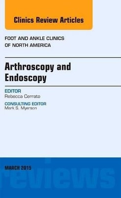 Arthroscopy and Endoscopy, An issue of Foot and Ankle Clinics... - 9780323356558