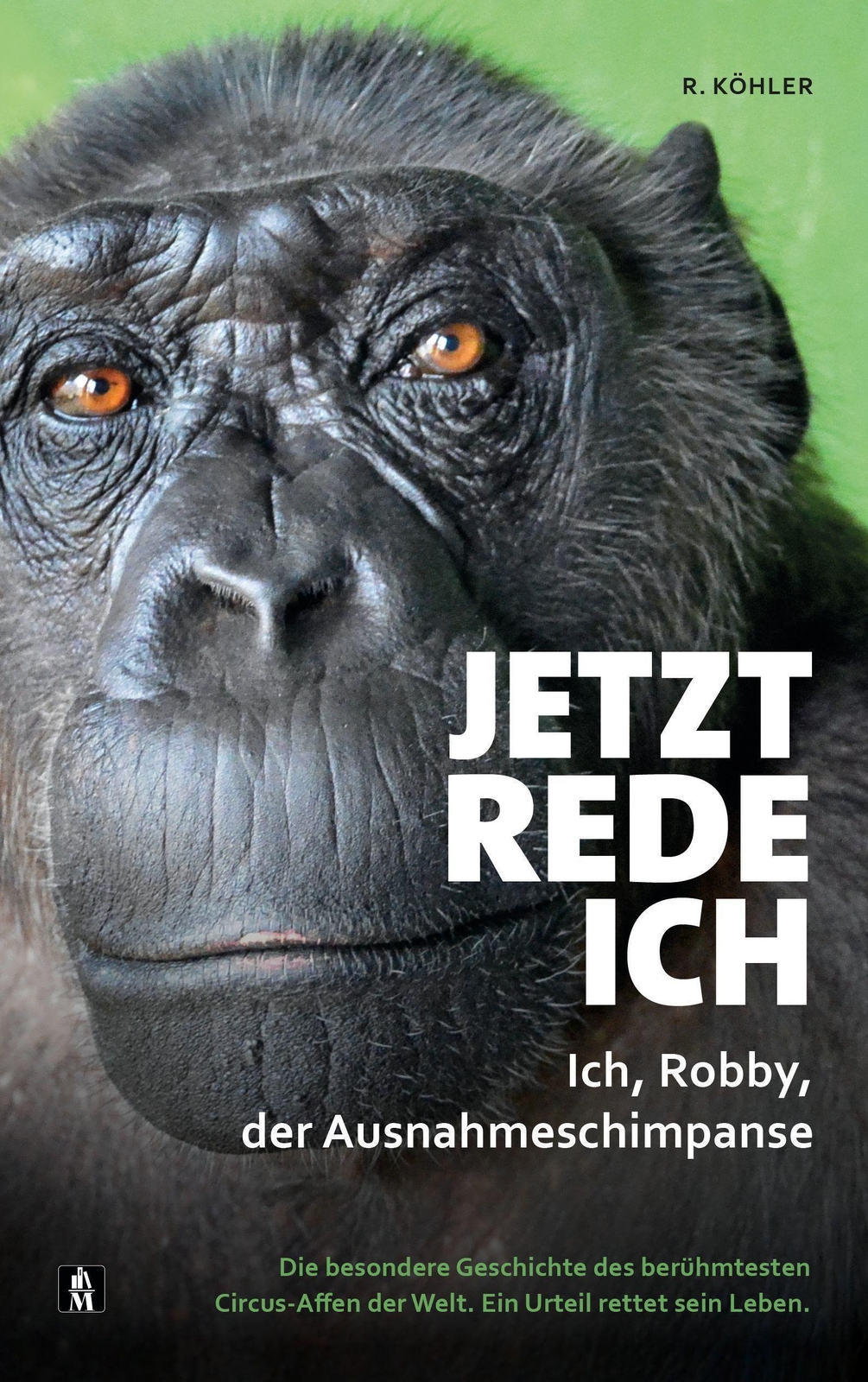 R. Köhler | Jetzt Rede Ich. Ich, Robby, der Ausnahmeschimpanse |