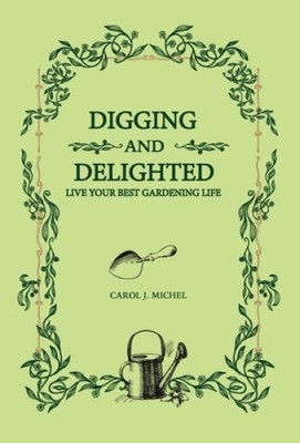 Digging and Delighted: Live Your Best Gardening Life by Michel, Carol [Hardback]