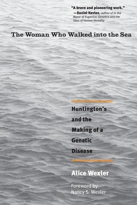 The Woman Who Walked into the Sea: Huntington's and the Making of a Genetic Dise