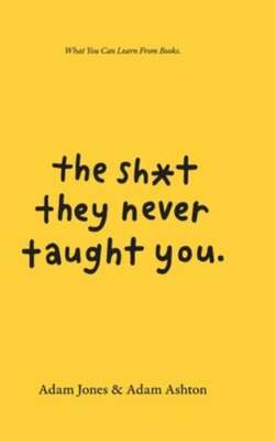 The Sh*t They Never Taught You: What You Can Learn From Books by Adam Ashton