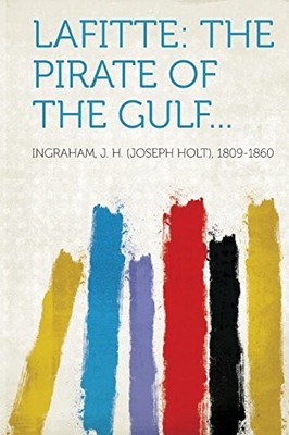 Lafitte: the pirate of the Gulf...: Volume 1 by Ingraham Ingraham NEW