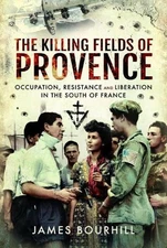 The Killing Fields of Provence: Occupation, Resistance and Liberation in the Sou