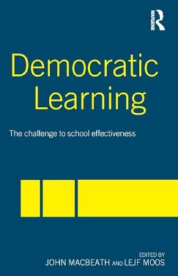 Democratic Learning: The Challenge to School Effectiveness by John MacBeath, ...