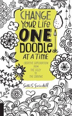 Change Your Life One Doodle at a Time: Creative Exploration from the Silly to th