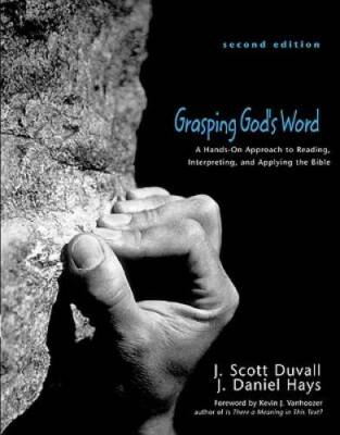 Grasping God's Word: A Hands-On Approach to Reading, Interpreting, and Ap - GOOD