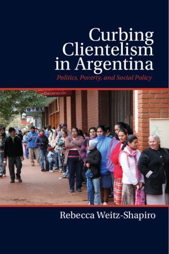 Curbing Clientelism Argentina Politics Poverty Social Policy Rebe… 9781107073623