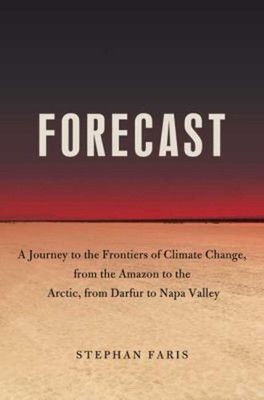 Forecast : The Consequences of Climate Change, from the Amazon to