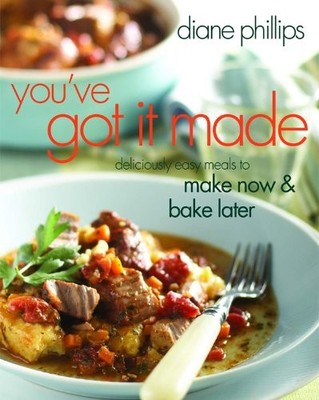 You've Got It Made: Deliciously Easy Meals to Make Now and Bake Later - hard...