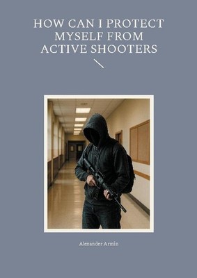 How can I protect myself from active shooters Alexander Armin