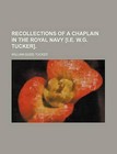 Recollections of a Chaplain in the Royal Navy [I.e. W.g. Tucker]. by Tucker, Wi