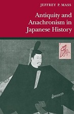 ANTIQUITY AND ANACHRONISM IN JAPANESE HISTORY By Jeffrey P. Mass