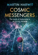 Cosmic Messengers: The Limits of Astronomy in an Unruly Universe by Harwit: New